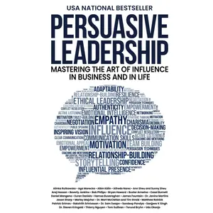Persuasive Leadership: Mastering the Art of Influence in Business and in Life