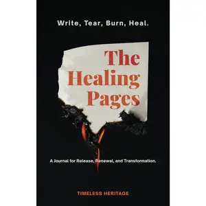 The Healing Pages: Write, Tear, Burn, Heal—a Journal for Release, Renewal, and Transformation.