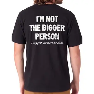 I'm Not The Bigger Person I Suggest You Leave Me Alone Printed Fleece-lined Unisex T-Shirt, Hot Trend, For Men and women, Gift For Him, For boyfriend and girlfriend