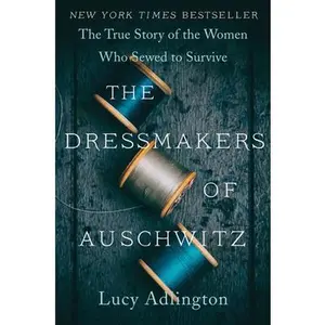 USED-The Dressmakers of Auschwitz: The True Story of the Women Who Sewed to Survive by Adlington, Lucy (Paperback)