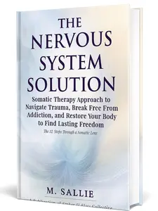 The Nervous System Solution: Somatic Therapy Approach to Navigate Trauma, Break Free From Addiction, and Restore Your Body to Find Lasting Freedom