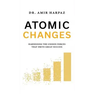 Atomic Changes: Harnessing the Unseen Forces That Drive Great Success - Hardcover