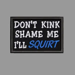 Don't Kink Shame Me, I'll Squirt Funny Morale Patch 2” X 3” Hook & Loop Back for Hats Jackets Tactical Vests Plate Carriers EDC Gear & Humor Patch Collectors