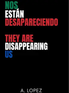 NOS ESTÁN DESAPARECIENDO: THEY ARE DISAPPEARING US