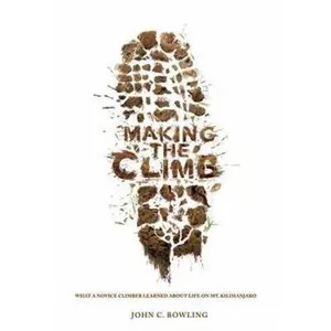 USED-Making the Climb: What a Novice Climber Learned about Life on Mount Kilimanjaro by Bowling, John C. (Paperback)