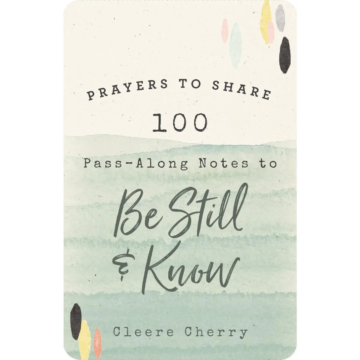 100 Pass-Along Notes to Be Still & Know: Prayers to Share (Shareable Messages of Encouragement with a Prayer, Scripture, and Inspirational Quote)