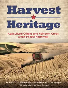 USED-Harvest Heritage: Agricultural Origins and Heirloom Crops of the Pacific Northwest by Scheuerman, Richard D. (Paperback)