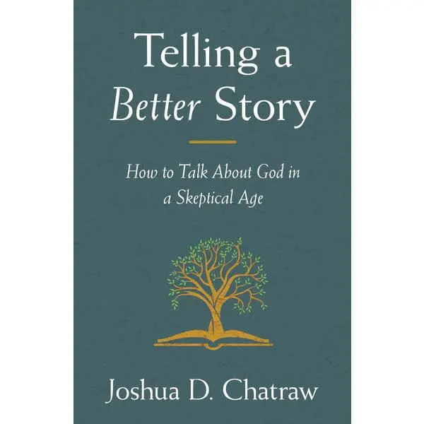 Telling a Better Story: How to Talk About God in a Skeptical Age