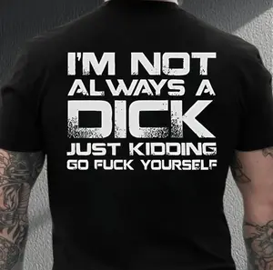 I'm Not Always A D*ck Just Kidding Go F*ck Yourself Shirt, Sarcastic Shirt, Funny Quote Tee, Shirt That Go Hard, Adult Humor Tee