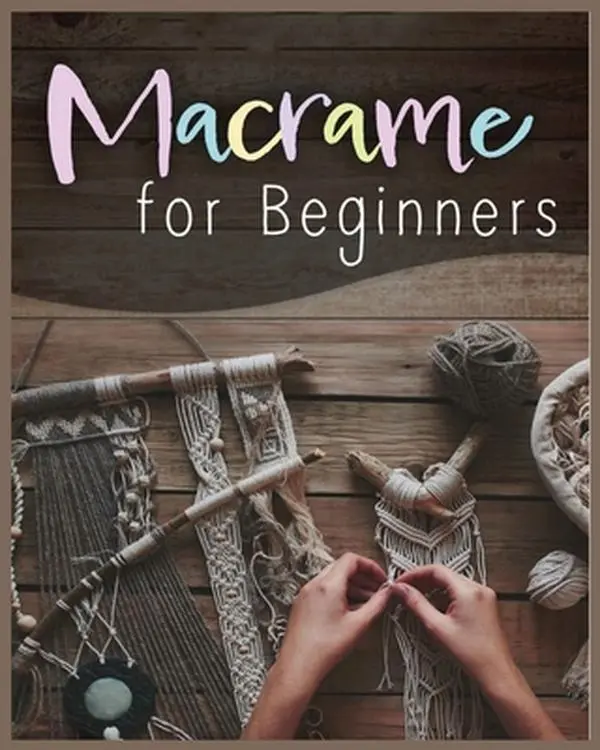 Macramé for Beginners: English Step-by-Step DIY Craft Projects for New Knot Artists to Create Unique Pieces - Laurie Townsend, Trade Paperback