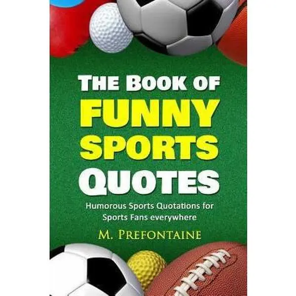 USED-The Book of Funny Sports Quotes: Humorous Sports Quotations for Sports Fans everywhere (Quotes For Every Occasion) by M Prefontaine (Paperback)