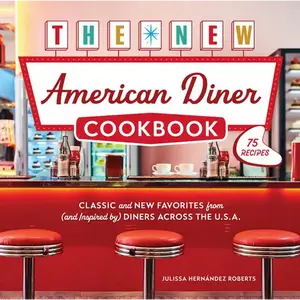 The New American Diner Cookbook: Classic and New Favorites from (and Inspired By) Diners Across the U.S.A. - 75 Recipes - Hardcover