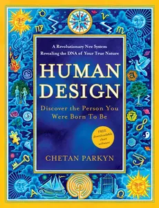 Human Design: Discover the Person You Were Born to Be: A Revolutionary New System Revealing the DNA of Your True Nature -- Chetan Parkyn - Paperback