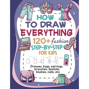 How to Draw Everything Fashion: 120+ Easy Step-by-Step Tutorials for Dresses, Accessories, Makeup, and More for Kids Ages 6 to 12 Paperback – October 21, 2024