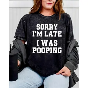 Sorry Im Late I Was Pooping Humorous T Shirt