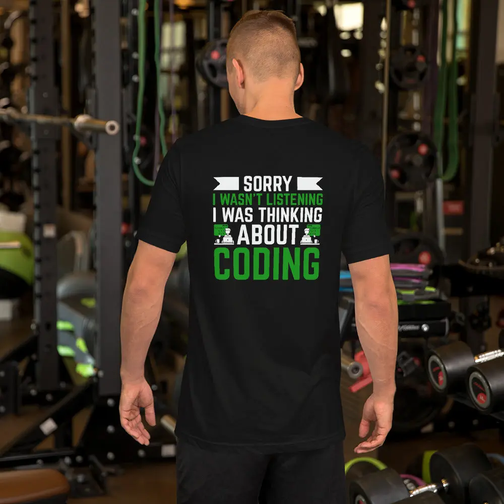 Sorry I wasn't listening I am thinking about coding - Unisex t-shirt