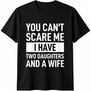 100% Cotton Unisex Dad Father You Cant Scare Me I Have Two Daughters And A Wife T-Shirt
