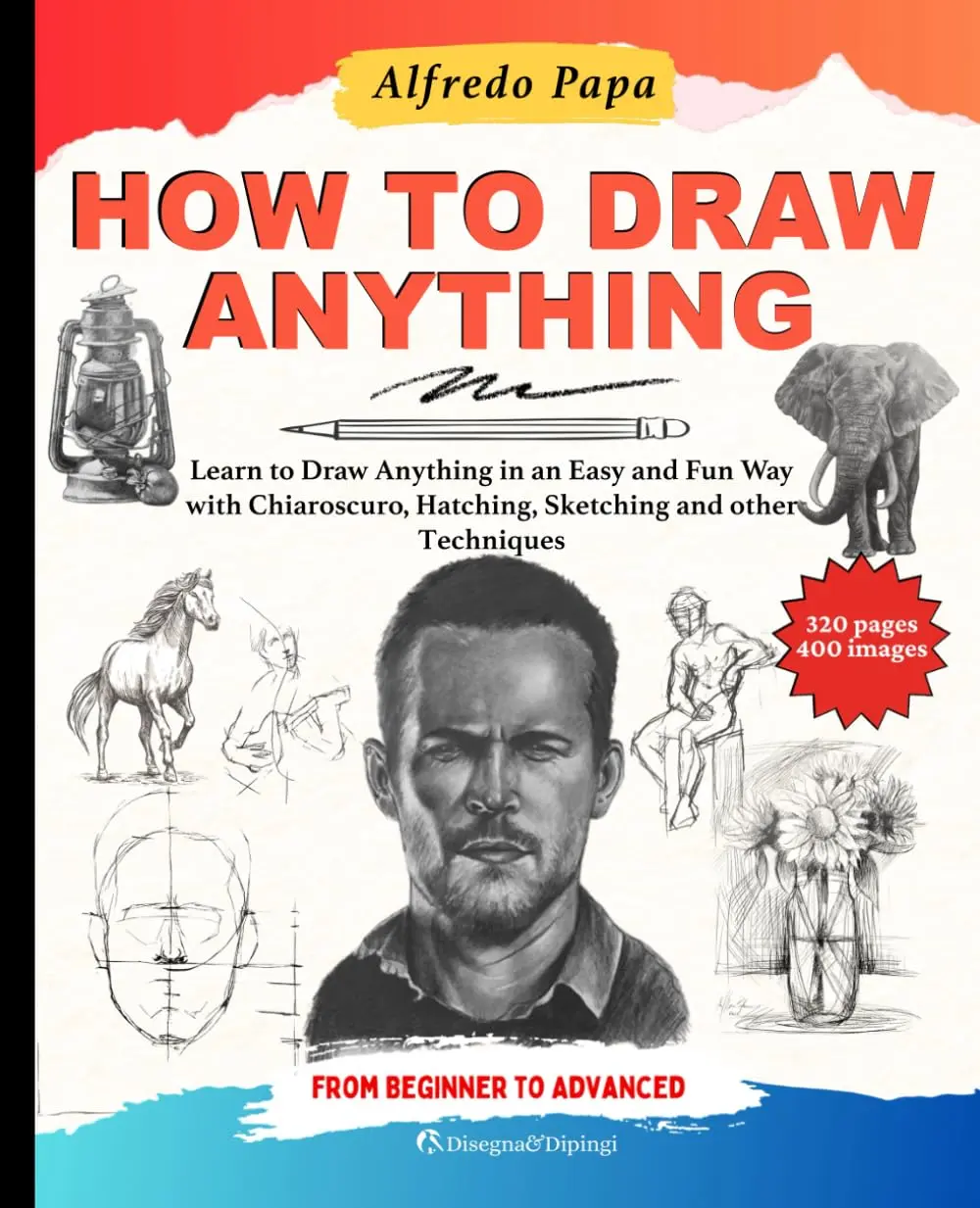 How to Draw: Learn to Draw Anything in an Easy and Fun Way with Chiaroscuro, Hatching, Sketching and other Techniques, from Beginner