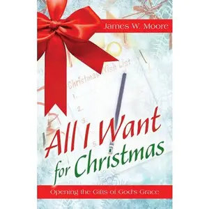USED-All I Want for Christmas: Opening the Gifts of God's Grace by Moore, James W. (Paperback)