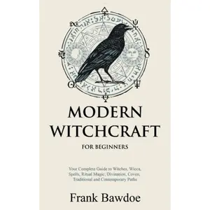 Modern Witchcraft for Beginners: Your Complete Guide to Witches, Wicca, Spells, Ritual Magic, Divination, Coven, Traditional and Contemporary Paths (Wicca Spells and Witchcraft Rituals) Paperback – August 14, 2021