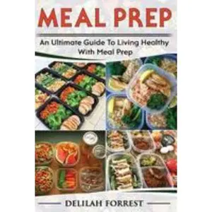 USED-Meal Prep: Healthy Meal Prepping Recipes For Weight Loss, Lose Weight And Save Time With This Meal Prep Cookbook, Save Money And by Forrest, Delilah (Paperback)