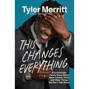 This Changes Everything: A Surprisingly Funny Story about Race, Cancer, Faith, and Other Things We Don't Talk about -- Tyler Merritt - Hardcover