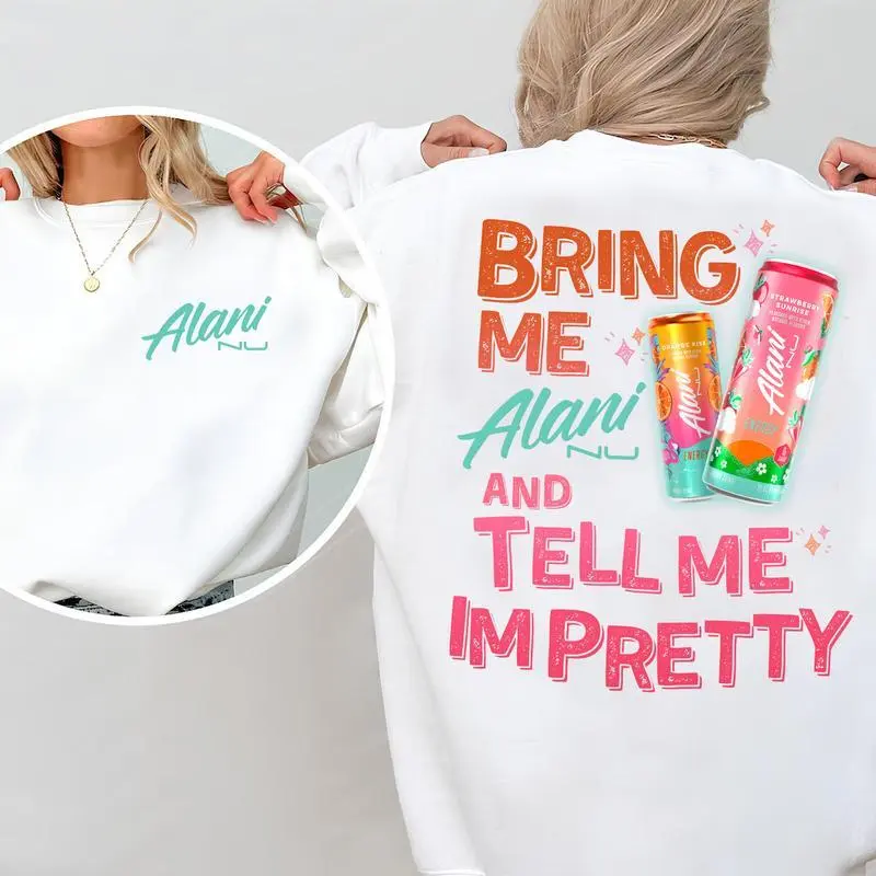 Bring Me Alani Nu And Tell Me Im Pretty 2 Sided Shirt - Sweatshirt - Hoodie, Gift For Alani Nu Lovers, Alani Nu Lover Shirt, Alani Nu Shirt