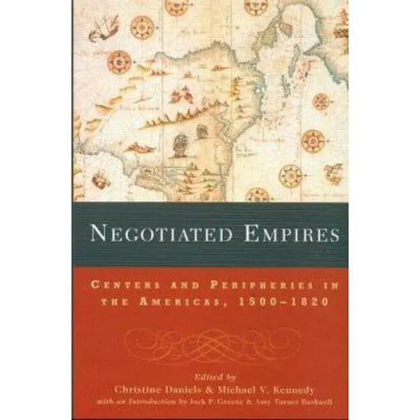 USED-Negotiated Empires: Centers and Peripheries in the Americas, 1500-1820 by Daniels, Christine (Paperback)