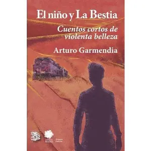 USED-El niño y la Bestia: Cuentos cortos de violenta belleza by Garmendia, Arturo (Paperback)