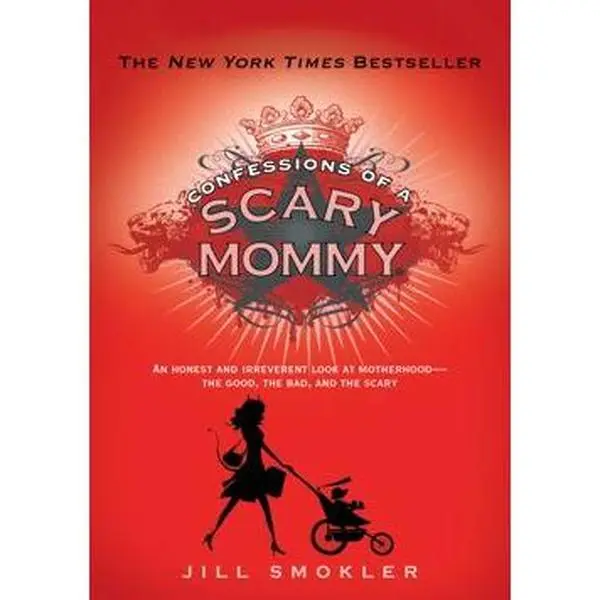 CONFESSIONS OF A SCARY MOMMY: AN HONEST AND IRREVERENT LOOK AT MOTHERHOOD: THE GOOD, THE BAD, AND THE SCARY [Hardcover]