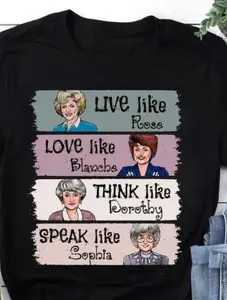 The Golden Girls Shirt, Live Like Rose, Love Like Blanche, Think Like Dorothy, Speak Like Sophia Tshirt Cotton  graphic funny  tee