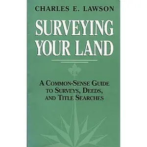 USED-Surveying Your Land: A Common-Sense Guide to Surveys, Deeds, and Title Searches by Charles E. Lawson (Paperback)