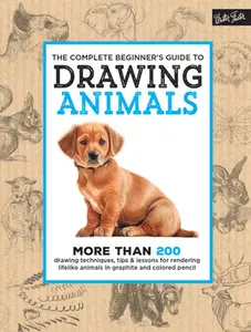 USED-The Complete Beginner's Guide to Drawing Animals: More Than 200 Drawing Techniques, Tips & Lessons for Rendering Lifelike Animals in Graphite and Colo by Walter Foster Creative Team (Hardcover)