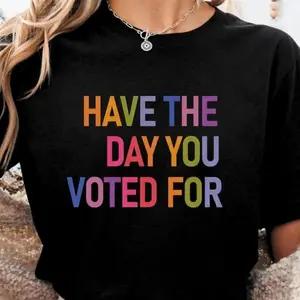 Have The Day You Voted For Shirt FDT shirt Funny Anti Trump Sarcasm Politics Shirt Liberal Leftist Feminist Activist Fafo shirt Hope You Get