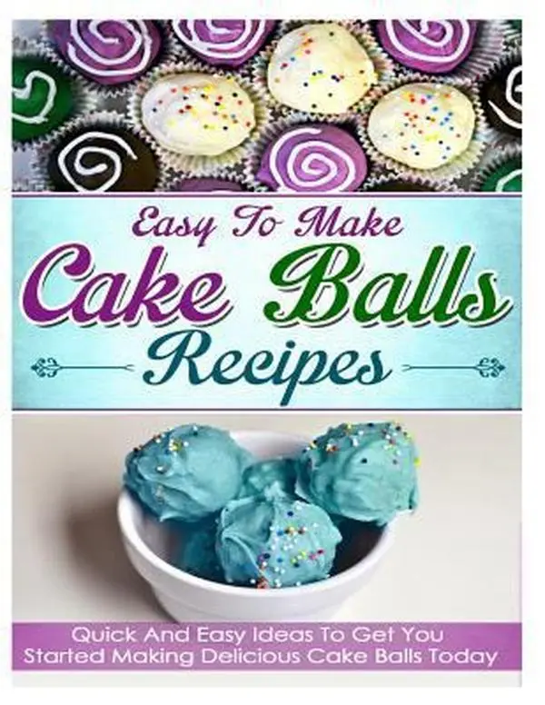 USED-Easy To Make Cake Balls Recipes: Quick And Easy Ideas To Get You Started Making Delicious Cake Balls Today by Simple Lifestyle, Sound and (Paperback)