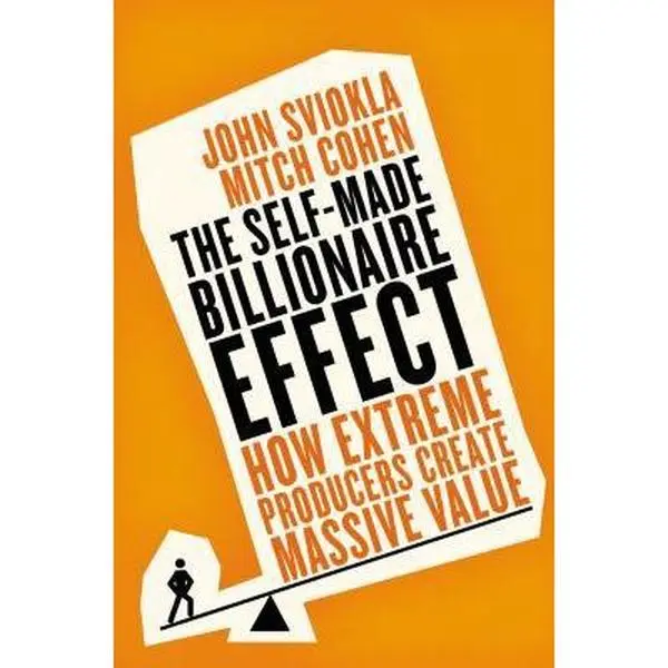 USED-The Self-Made Billionaire Effect: How Extreme Producers Create Massive Value by Sviokla, John (Hardcover)