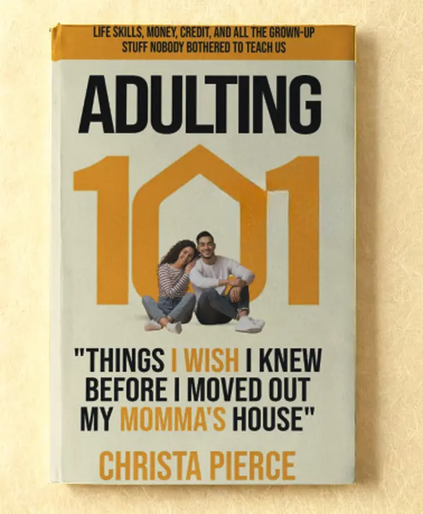 ADULTING 101: Life Skills, Money, Credit and All The Grown Up Stuff Nobody Bothered to Teach Us - Things I Wish I Knew Before I Moved out My Momma's House