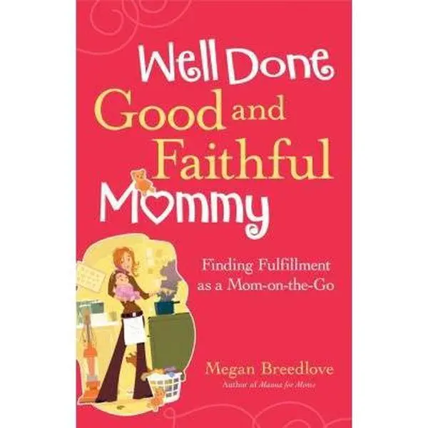 USED-Well Done, Good and Faithful Mommy: Finding Fulfillment as a Mom-on-the-Go by Megan Breedlove (Paperback)