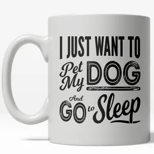 I Just Want to Pet My Dog and Go to Sleep Mug Funny Pet Owner Coffee Cup - 11oz Funny Coffee Mugs Ceramic Printed Drinkware Cup