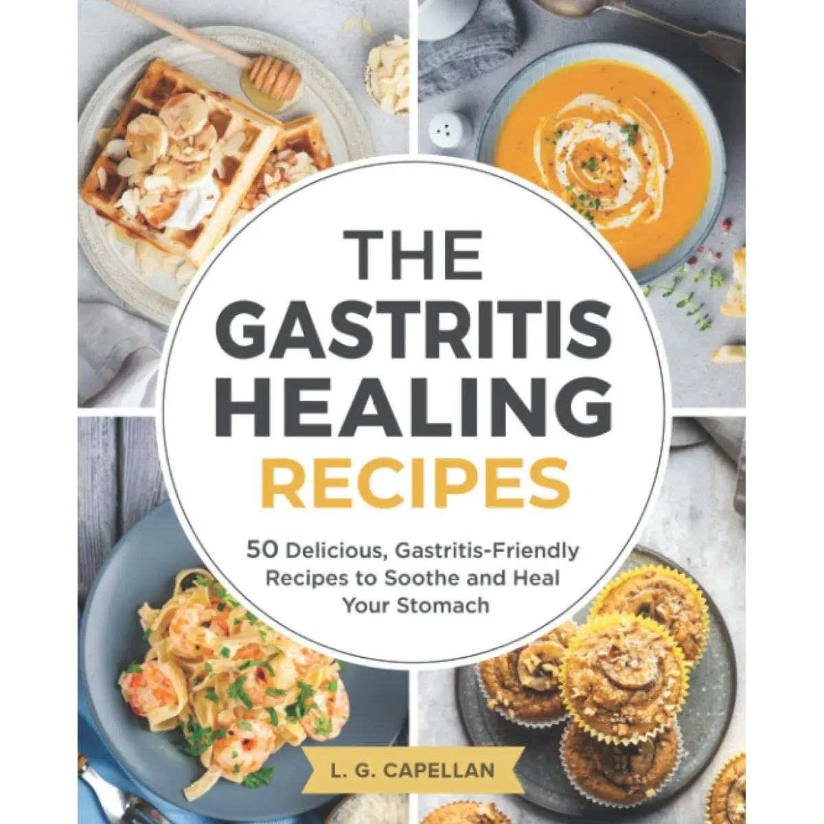 The Gastritis Healing Recipes: 50 Delicious, Gastritis-Friendly Recipes to Soothe and Heal Your Stomach Paperback – February 17, 2022