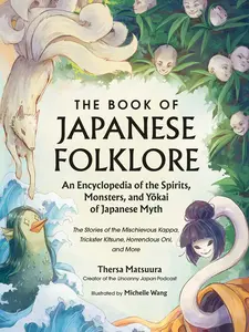 The Book of Japanese Folklore: An Encyclopedia of the Spirits, Monsters, and Yokai of Japanese Myth: The Stories of the Mischievous Kappa, Trickster K -- Thersa Matsuura - Hardcover