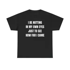 I Be Nutting In My Own Eyes Unisex Heavy Cotton Tee - Funny Shirt - Joke - Gift for Men and Women