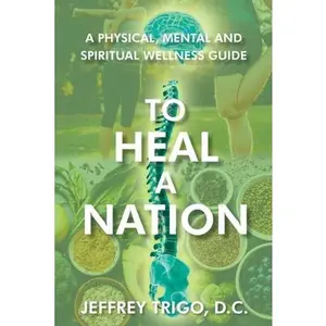 USED-To Heal a Nation: A Physical, Mental and Spiritual Wellness Guide by Trigo D. C., Jeffrey (Paperback)