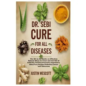 DR. SEBI Cure for All Diseases Comprehensive Natural Guide to Treat Arthritis, Tinnitus, Psoriasis, STDs, PCOS, Herpes, Diabetes, Cancer, Glaucoma Natural Remedies, Alkaline Diet & Detox Paperback