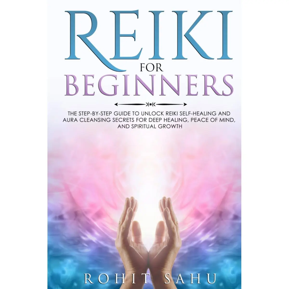Reiki For Beginners: The Step-by-Step Guide to Unlock Reiki Self-Healing and Aura Cleansing Secrets for Deep Healing, Peace of Mind, and Spiritual Growth Hardcover – November 4, 2022