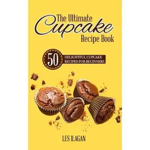 USED-The Ultimate CUPCAKE RECIPE BOOK: 50 Delightful Cupcake Recipes for Beginners by Ilagan, Les (Paperback)