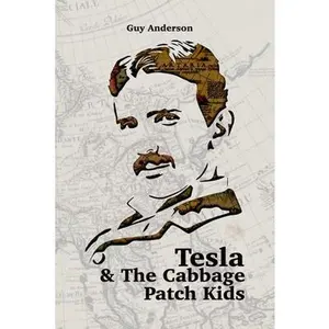 Tesla & The Cabbage Patch Kids: Exploring the lost Empire of Tartaria and the Reset of 1776 -- Guy Peter Anderson, Paperback