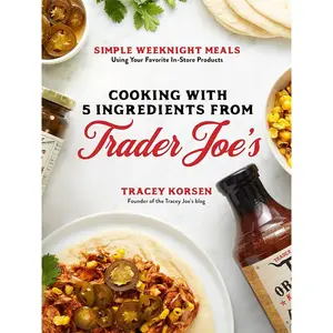 Cooking with 5 Ingredients from Trader Joe's: Simple Weeknight Meals Using Your Favorite In-Store Products Paperback – November 23, 2021