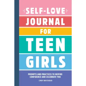 Self-Love Journal for Teen Girls: Prompts and Practices to Inspire Confidence and Celebrate You -- Cindy Whitehead - Paperback