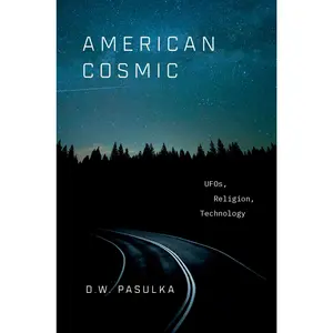 American Cosmic: UFOs, Religion, Technology -- D. W. Pasulka - Hardcover